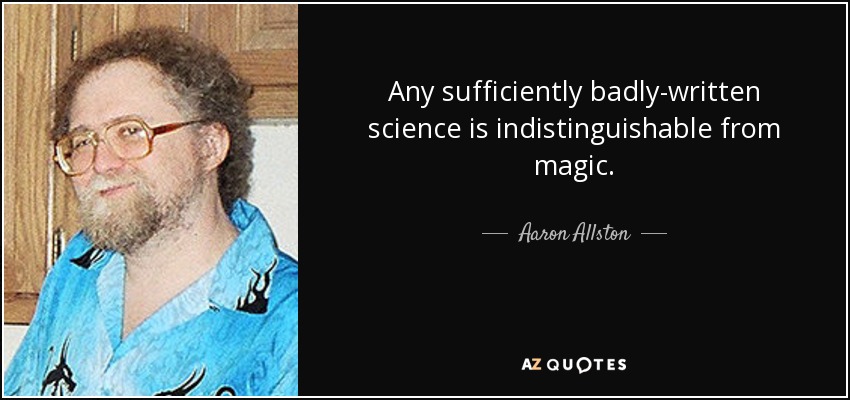 Any sufficiently badly-written science is indistinguishable from magic. - Aaron Allston