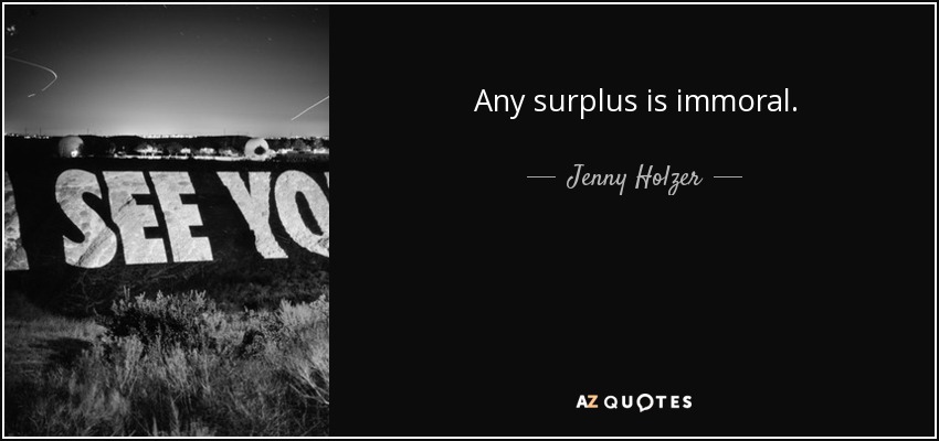 Any surplus is immoral. - Jenny Holzer