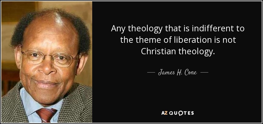 Any theology that is indifferent to the theme of liberation is not Christian theology. - James H. Cone