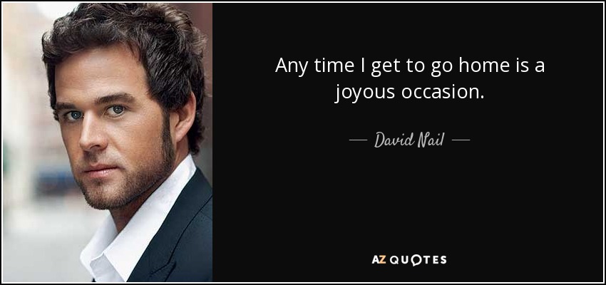 Any time I get to go home is a joyous occasion. - David Nail