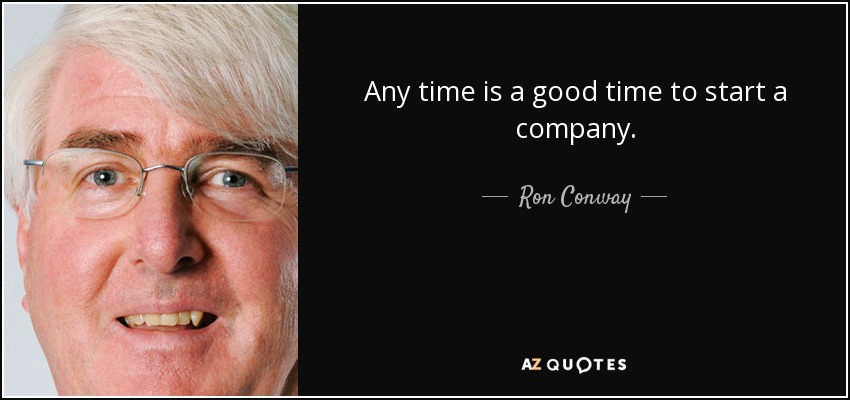 Any time is a good time to start a company. - Ron Conway