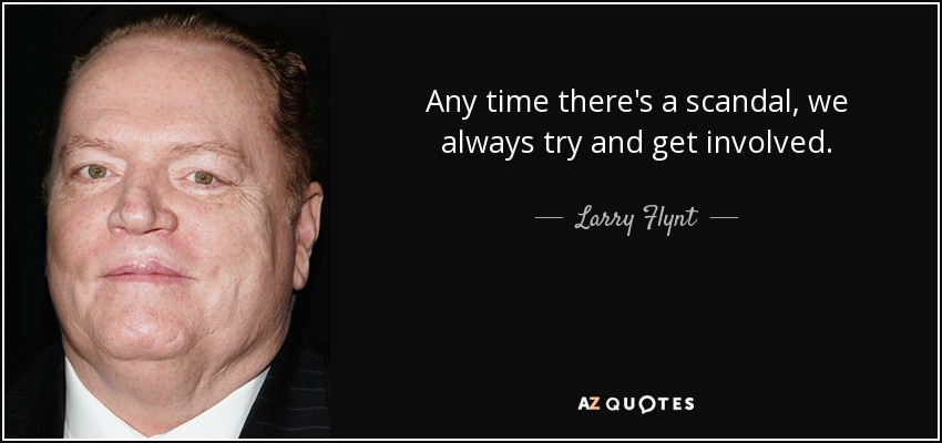 Any time there's a scandal, we always try and get involved. - Larry Flynt