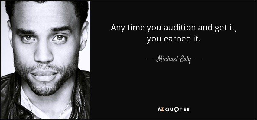 Any time you audition and get it, you earned it. - Michael Ealy