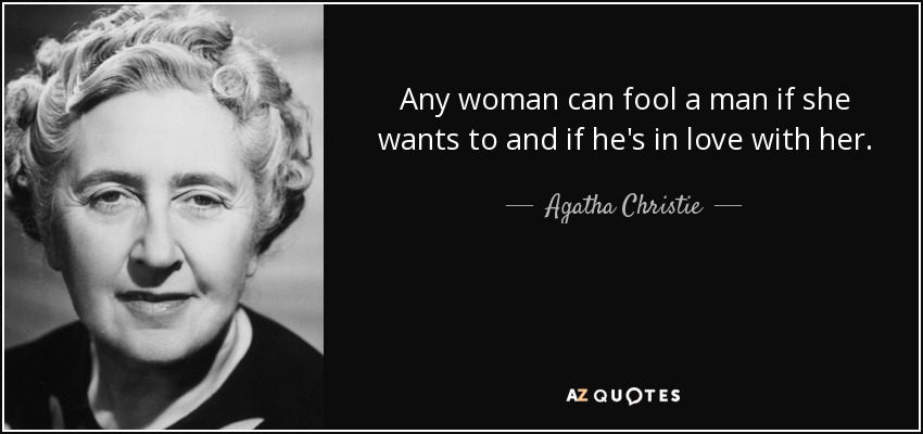 Any woman can fool a man if she wants to and if he's in love with her. - Agatha Christie