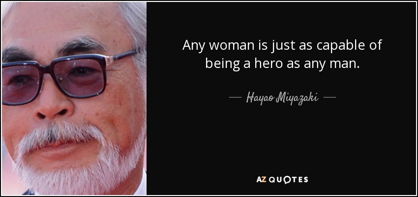 Any woman is just as capable of being a hero as any man. - Hayao Miyazaki
