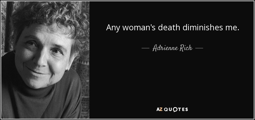 Any woman's death diminishes me. - Adrienne Rich