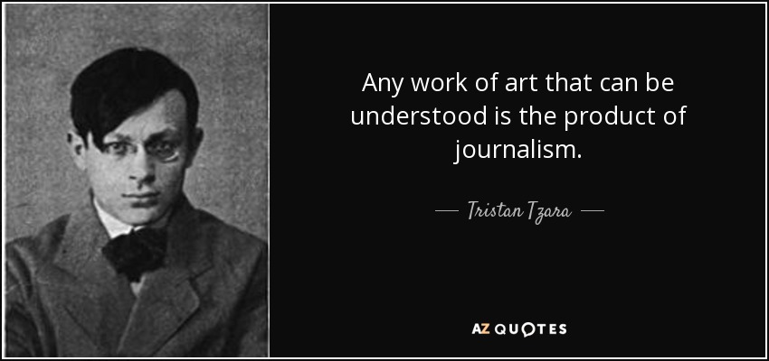 Any work of art that can be understood is the product of journalism. - Tristan Tzara
