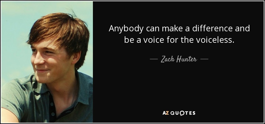 Anybody can make a difference and be a voice for the voiceless. - Zach Hunter