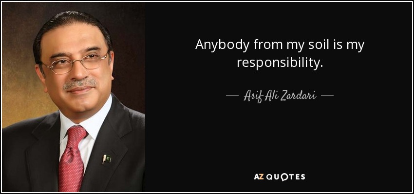 Anybody from my soil is my responsibility. - Asif Ali Zardari