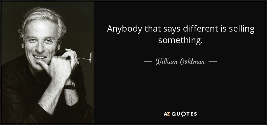 Anybody that says different is selling something. - William Goldman