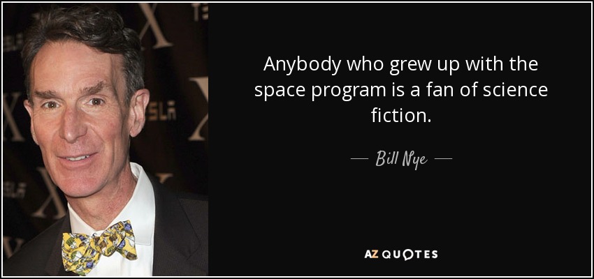 Anybody who grew up with the space program is a fan of science fiction. - Bill Nye