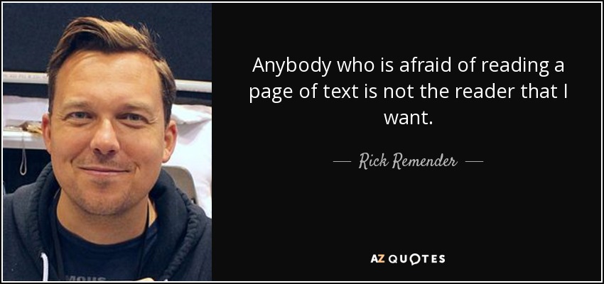 Anybody who is afraid of reading a page of text is not the reader that I want. - Rick Remender