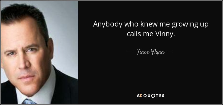 Anybody who knew me growing up calls me Vinny. - Vince Flynn