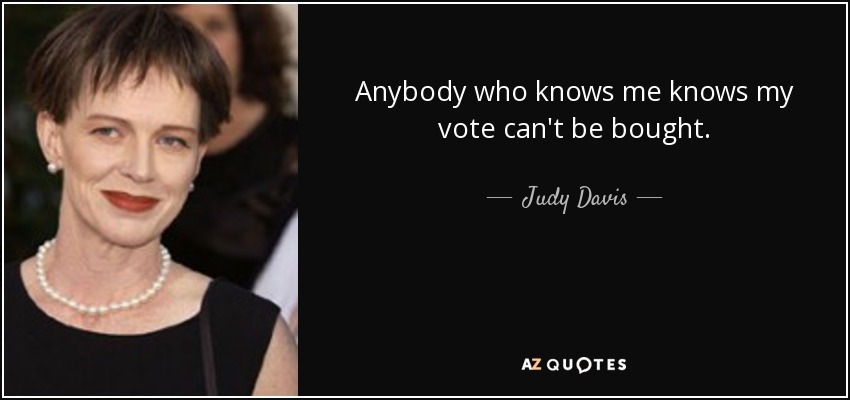 Anybody who knows me knows my vote can't be bought. - Judy Davis
