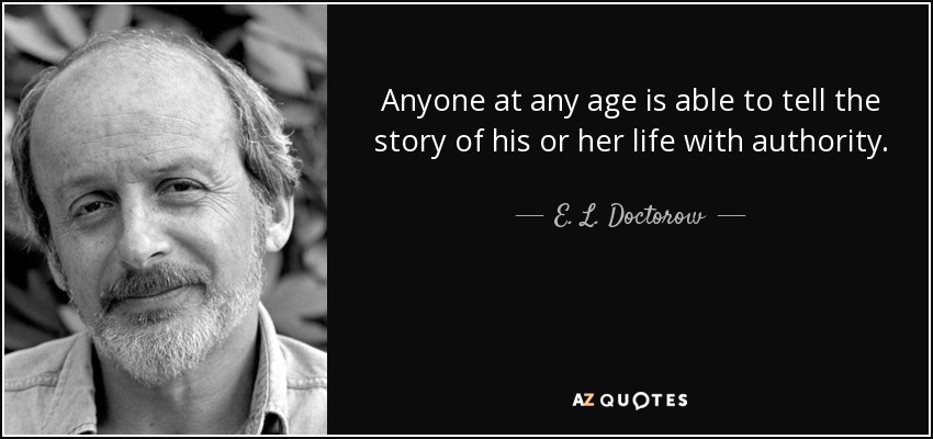 Anyone at any age is able to tell the story of his or her life with authority. - E. L. Doctorow