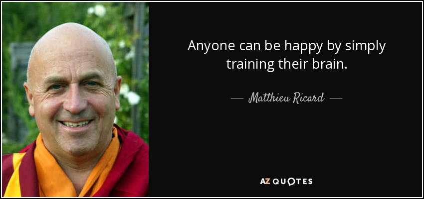 Anyone can be happy by simply training their brain. - Matthieu Ricard