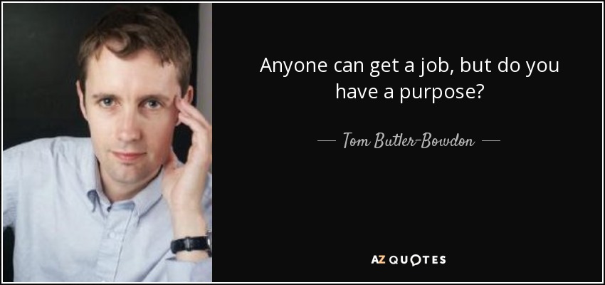 Anyone can get a job, but do you have a purpose? - Tom Butler-Bowdon