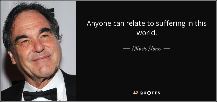 Anyone can relate to suffering in this world. - Oliver Stone