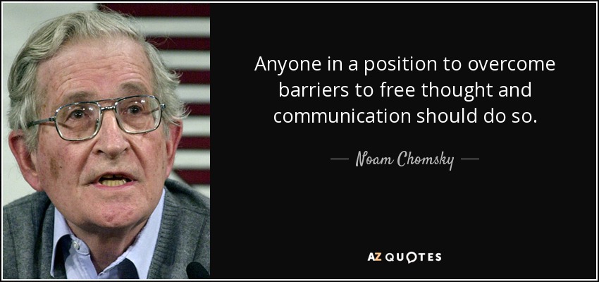Anyone in a position to overcome barriers to free thought and communication should do so. - Noam Chomsky