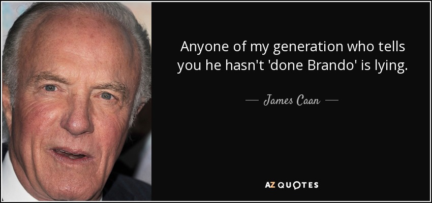 Anyone of my generation who tells you he hasn't 'done Brando' is lying. - James Caan