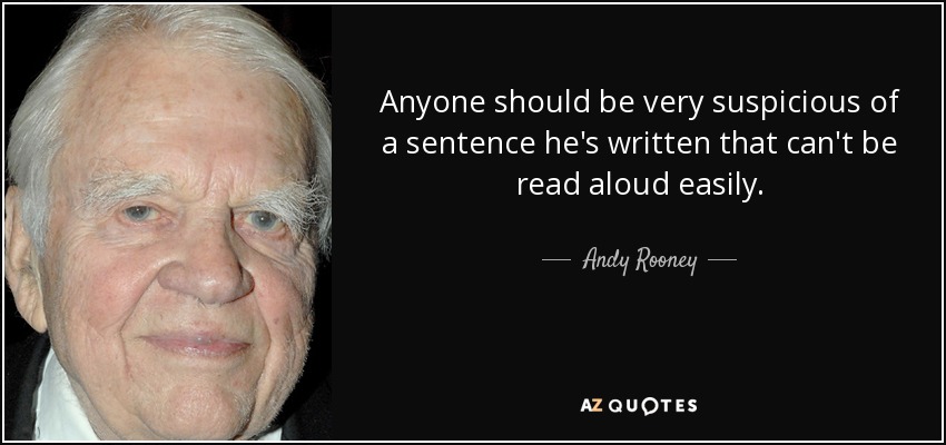 Anyone should be very suspicious of a sentence he's written that can't be read aloud easily. - Andy Rooney