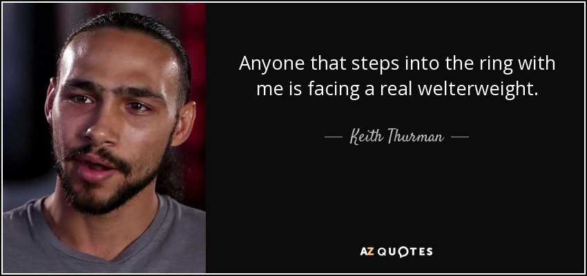 Anyone that steps into the ring with me is facing a real welterweight. - Keith Thurman