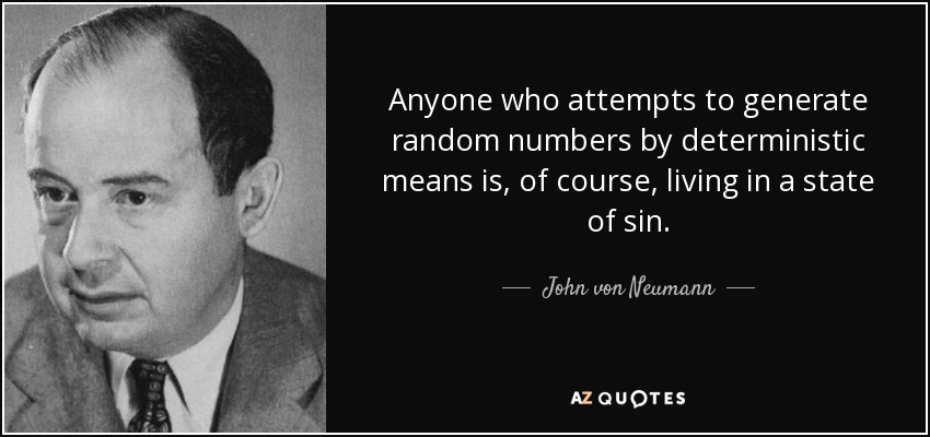 Anyone who attempts to generate random numbers by deterministic means is, of course, living in a state of sin. - John von Neumann