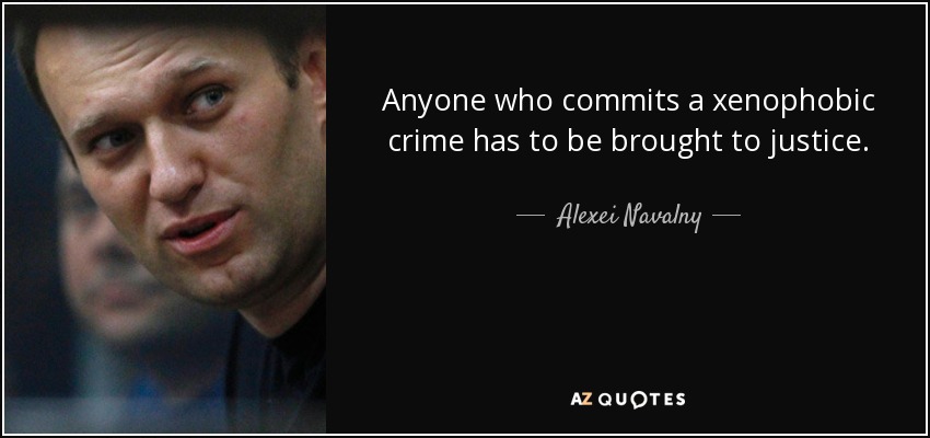 Anyone who commits a xenophobic crime has to be brought to justice. - Alexei Navalny