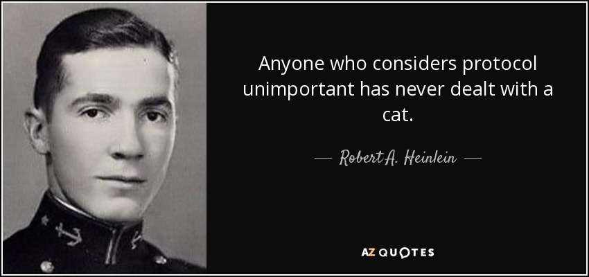 Anyone who considers protocol unimportant has never dealt with a cat. - Robert A. Heinlein
