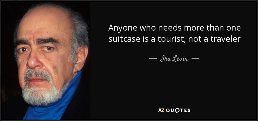 Anyone who needs more than one suitcase is a tourist, not a traveler - Ira Levin