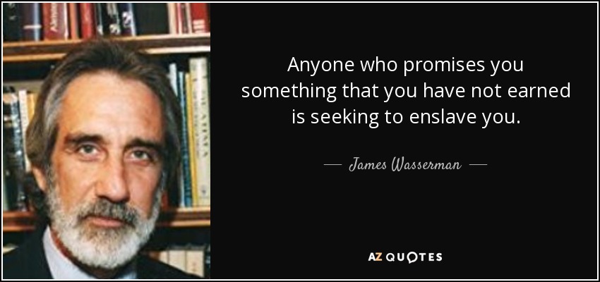 Anyone who promises you something that you have not earned is seeking to enslave you. - James Wasserman