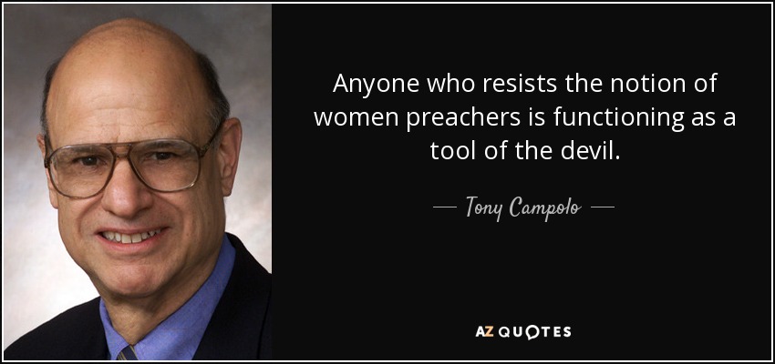 Anyone who resists the notion of women preachers is functioning as a tool of the devil. - Tony Campolo