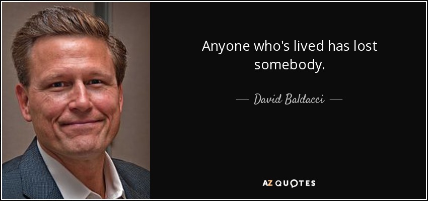 Anyone who's lived has lost somebody. - David Baldacci