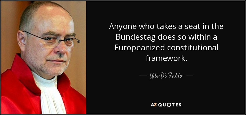 Anyone who takes a seat in the Bundestag does so within a Europeanized constitutional framework. - Udo Di Fabio