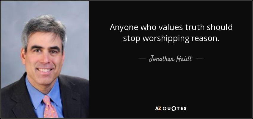 Anyone who values truth should stop worshipping reason. - Jonathan Haidt