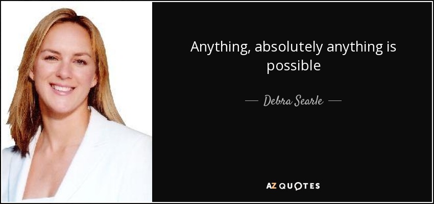 Anything, absolutely anything is possible - Debra Searle