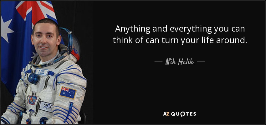 Anything and everything you can think of can turn your life around. - Nik Halik
