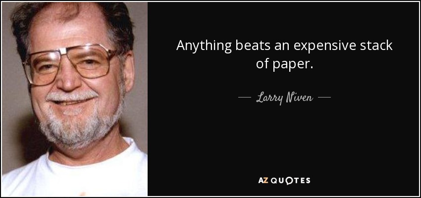 Anything beats an expensive stack of paper. - Larry Niven