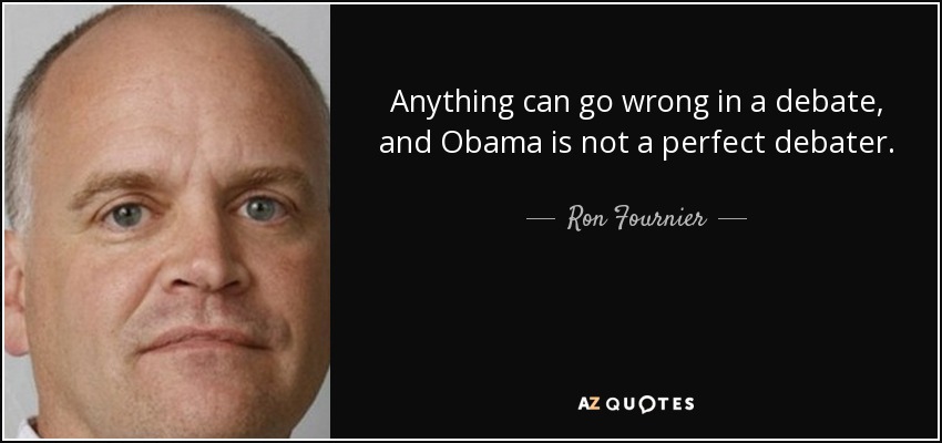 Anything can go wrong in a debate, and Obama is not a perfect debater. - Ron Fournier