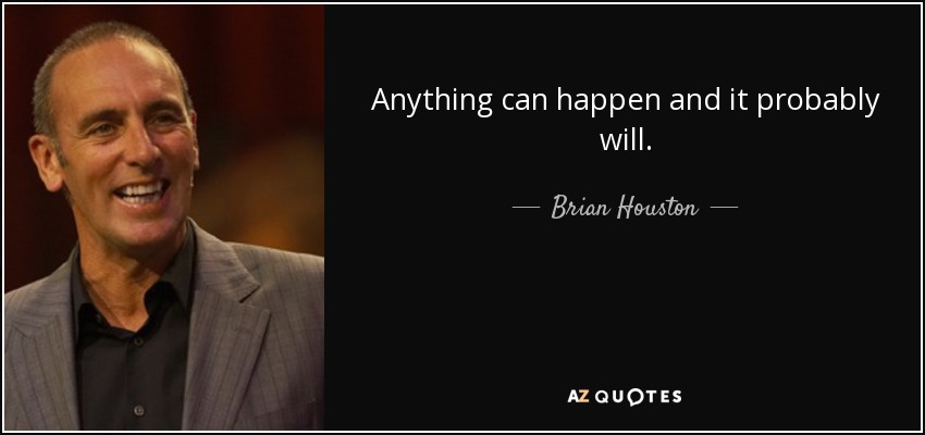 Anything can happen and it probably will. - Brian Houston