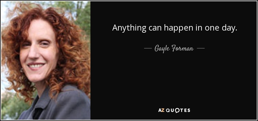 Anything can happen in one day. - Gayle Forman