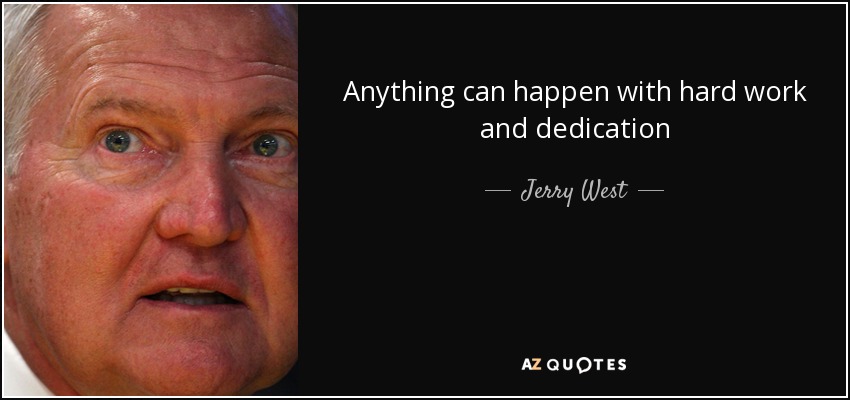 Anything can happen with hard work and dedication - Jerry West