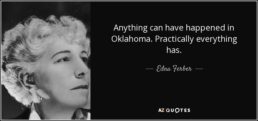 Anything can have happened in Oklahoma. Practically everything has. - Edna Ferber