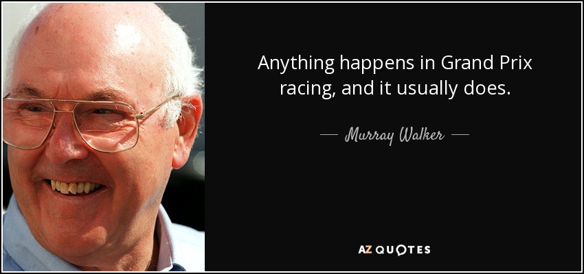 Anything happens in Grand Prix racing, and it usually does. - Murray Walker