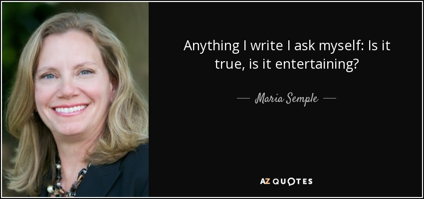 Anything I write I ask myself: Is it true, is it entertaining? - Maria Semple