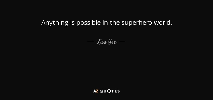 Anything is possible in the superhero world. - Lisa Yee