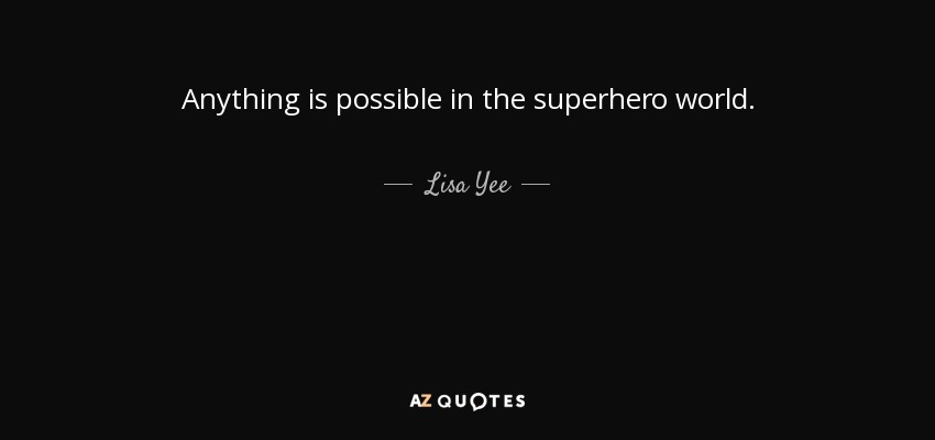 Anything is possible in the superhero world. - Lisa Yee