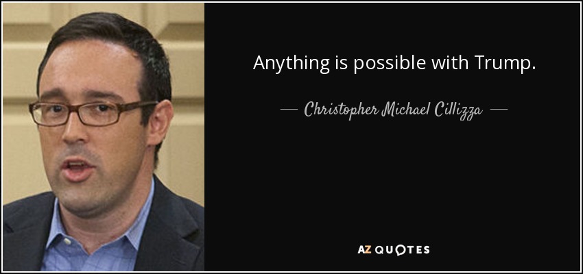 Anything is possible with Trump. - Christopher Michael Cillizza