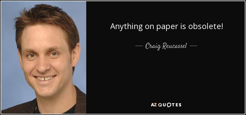 Anything on paper is obsolete! - Craig Reucassel