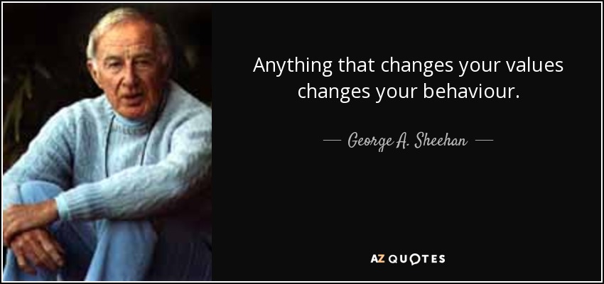 Anything that changes your values changes your behaviour. - George A. Sheehan